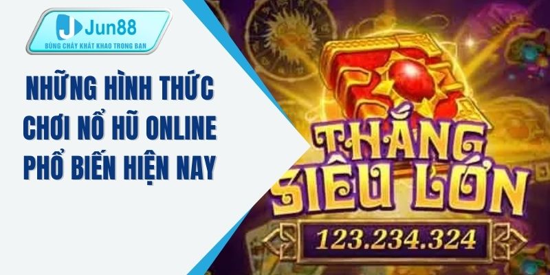 Những hình thức chơi nổ hũ online phổ biến hiện nay