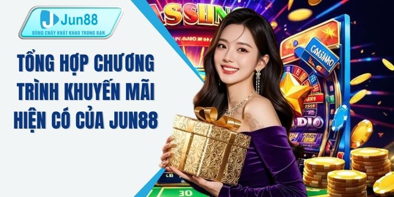 Tổng hợp chương trình khuyến mãi hiện có của JUN88