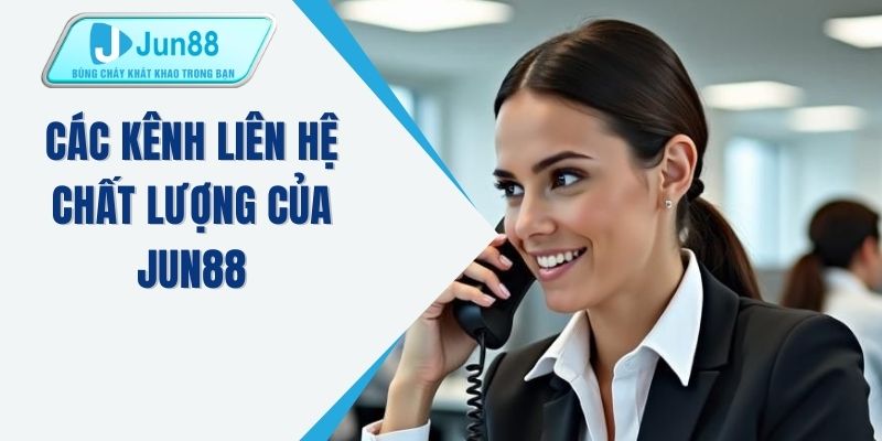 Các kênh liên hệ chất lượng của JUN88